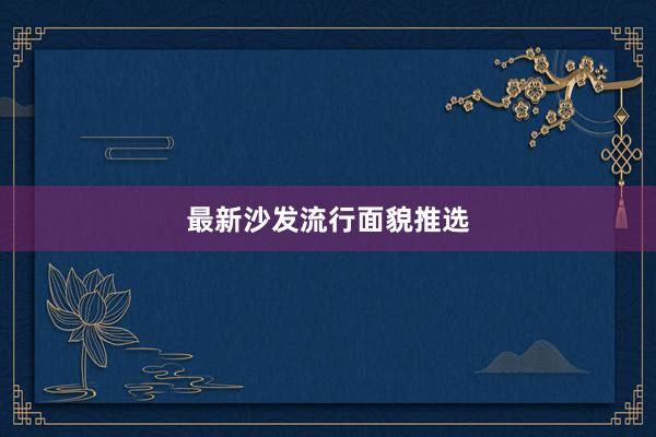 最新沙发流行面貌推选