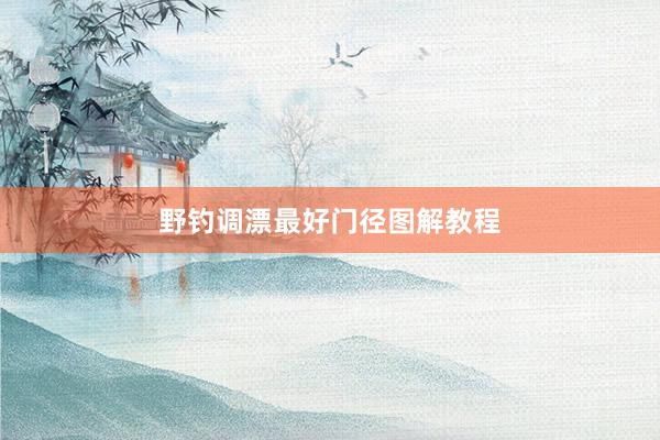 野钓调漂最好门径图解教程