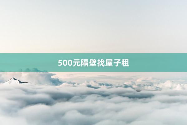 500元隔壁找屋子租